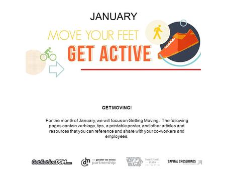 JANUARY GET MOVING! For the month of January, we will focus on Getting Moving. The following pages contain verbiage, tips, a printable poster, and other.