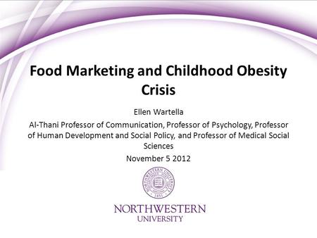 Food Marketing and Childhood Obesity Crisis Ellen Wartella Al-Thani Professor of Communication, Professor of Psychology, Professor of Human Development.