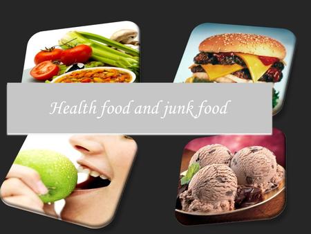 Health food and junk food. We eat many kinds of food in our daily lives sometimes these food are healthy and sometimes they're not so. So what is the.