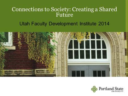 Connections to Society: Creating a Shared Future Utah Faculty Development Institute 2014.