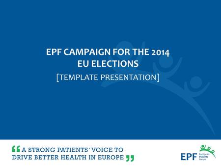 [TEMPLATE PRESENTATION] EPF CAMPAIGN FOR THE 2014 EU ELECTIONS.