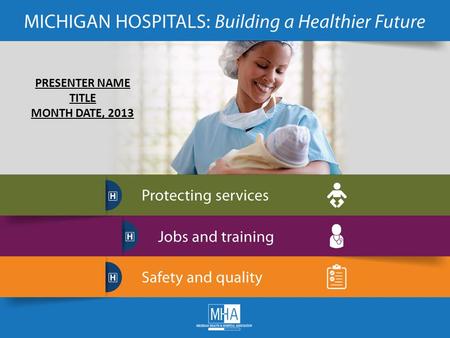 PRESENTER NAME TITLE MONTH DATE, 2013. Know the Value of Your Local Hospital Last year, Michigan community hospitals: admitted nearly 1.2 million people.