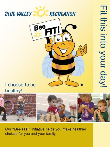 Fit this into your day! I choose to be healthy! Our “Bee FIT!” initiative helps you make healthier choices for you and your family.