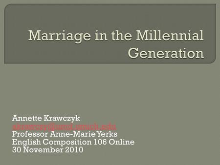 Annette Krawczyk Professor Anne-Marie Yerks English Composition 106 Online 30 November 2010.