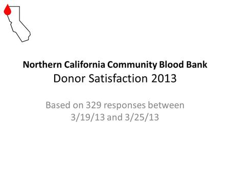 Northern California Community Blood Bank Donor Satisfaction 2013 Based on 329 responses between 3/19/13 and 3/25/13.