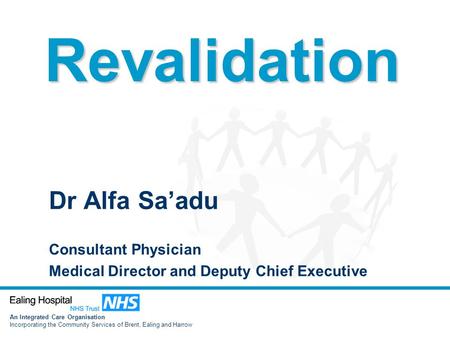 An Integrated Care Organisation Incorporating the Community Services of Brent, Ealing and Harrow Dr Alfa Sa’adu Consultant Physician Medical Director and.