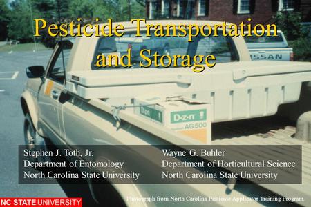 Pesticide Transportation and Storage Photograph from North Carolina Pesticide Applicator Training Program. Stephen J. Toth, Jr.Wayne G. Buhler Department.