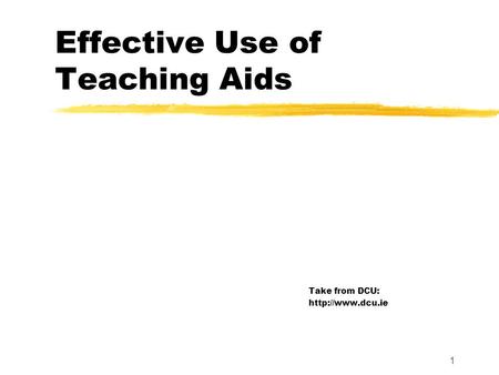 Effective Use of Teaching Aids Take from DCU:  1.