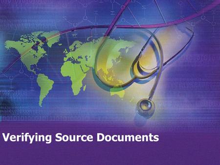 Verifying Source Documents. 2 Source Documentation First place the data are captured Original documents, data, and records Certified Copies Should contain.