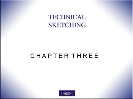 C H A P T E R T H R E E TECHNICAL SKETCHING. 2 Technical Drawing with Engineering Graphics, 14/e Giesecke, Hill, Spencer, Dygdon, Novak, Lockhart, Goodman.