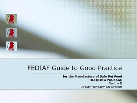 FEDIAF Guide to Good Practice for the Manufacture of Safe Pet Food TRAINING PACKAGE Module II Quality Management System.