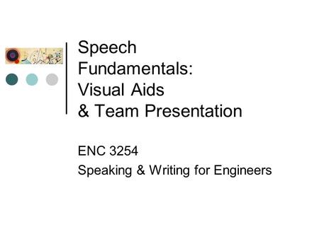 Speech Fundamentals: Visual Aids & Team Presentation ENC 3254 Speaking & Writing for Engineers.