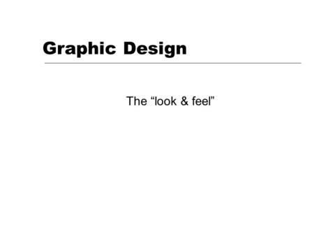 Graphic Design The “look & feel”. Graphic Design It shares aspects of engineering, but with aesthetic, communicative aspects and consumer appeal.