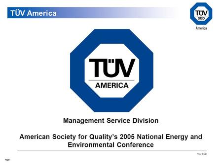 1Page TÜV SÜD Management Service Division American Society for Quality’s 2005 National Energy and Environmental Conference TÜV America.