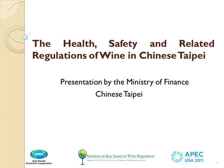 1 The Health, Safety and Related Regulations of Wine in Chinese Taipei Presentation by the Ministry of Finance Chinese Taipei.