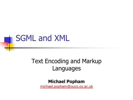 SGML and XML Text Encoding and Markup Languages Michael Popham