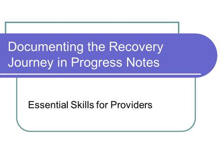 Documenting the Recovery Journey in Progress Notes Essential Skills for Providers.