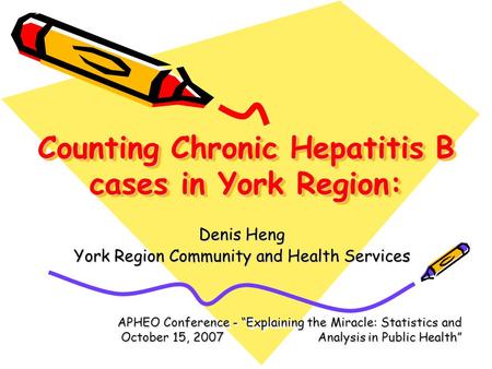 Counting Chronic Hepatitis B cases in York Region: Denis Heng York Region Community and Health Services APHEO Conference - “Explaining the Miracle: Statistics.