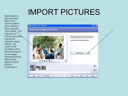 IMPORT PICTURES Import pictures, drop and drag them to the correct position, and customize them using the “Edit” button. The sequence of pictures should.