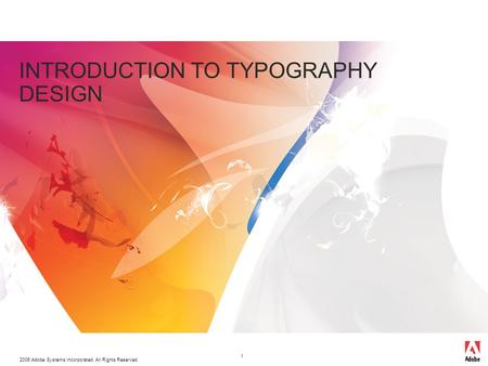 2006 Adobe Systems Incorporated. All Rights Reserved. 1 INTRODUCTION TO TYPOGRAPHY DESIGN.
