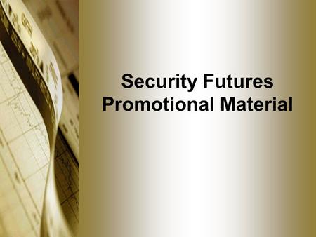 Security Futures Promotional Material. Promotional Material Standardized oral presentations Publications in newspapers or magazines Broadcasts over TV,