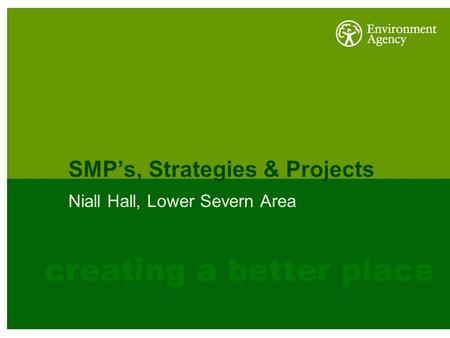 SMP’s, Strategies & Projects Niall Hall, Lower Severn Area Title Slides Your audience needs to know who you are and what you are going to talk about. Give.