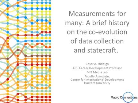 Measurements for many: A brief history on the co-evolution of data collection and statecraft. Cesar A. Hidalgo ABC Career Development Professor MIT Media.