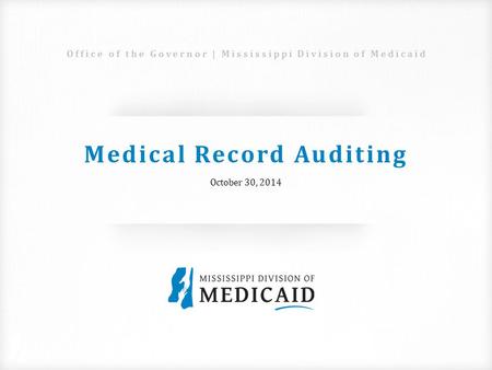 Medical Record Auditing October 30, 2014 Office of the Governor | Mississippi Division of Medicaid.