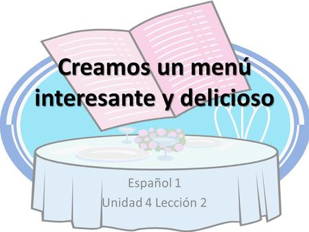 Creamos un menú interesante y delicioso Español 1 Unidad 4 Lección 2.