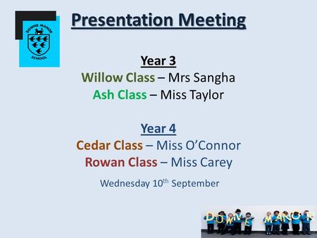 Presentation Meeting Presentation Meeting Year 3 Willow Class – Mrs Sangha Ash Class – Miss Taylor Year 4 Cedar Class – Miss O’Connor Rowan Class – Miss.
