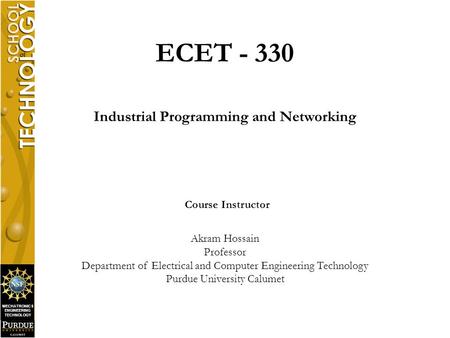 MECHATRONICS ENGINEERING TECHNOLOGY ECET - 330 Industrial Programming and Networking Course Instructor Akram Hossain Professor Department of Electrical.
