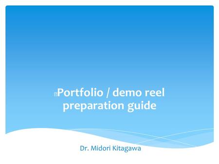 Portfolio / demo reel preparation guide Dr. Midori Kitagawa.