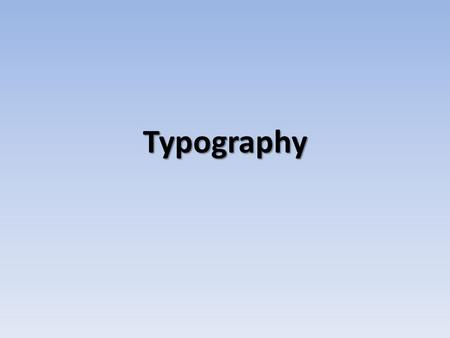 Typography. Where can type face be found? What is the ultimate purpose? Why is it important?