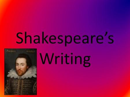 Shakespeare’s Writing. His Plays Shakespeare had a total of 39 plays Shakespeare was famous for writing plays in 3 categories; comedy, history, and tragedy.