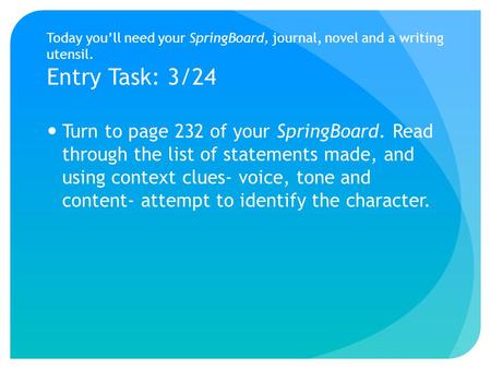 Today you’ll need your SpringBoard, journal, novel and a writing utensil. Entry Task: 3/24 Turn to page 232 of your SpringBoard. Read through the list.