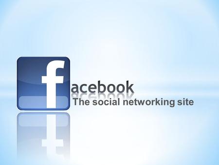 The social networking site. * Facebook was created in 2003 by Mark Zuckerberg * He was in his sophomore year at Harvard University.
