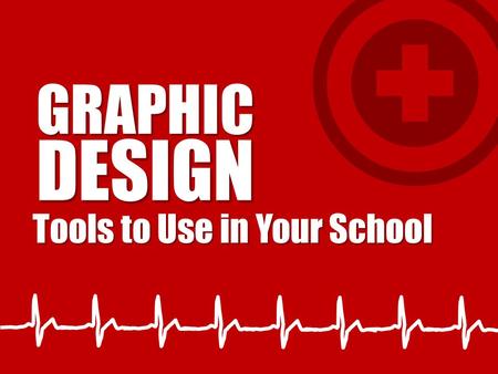 Tools to Use in Your School GRAPHICDESIGN. SYMPTOMS Your design doesn’t look or feel right.