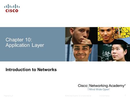 © 2008 Cisco Systems, Inc. All rights reserved.Cisco ConfidentialPresentation_ID 1 Chapter 10: Application Layer Introduction to Networks.