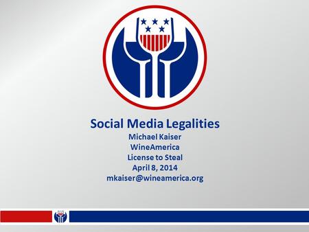 Social Media Legalities Michael Kaiser WineAmerica License to Steal April 8, 2014