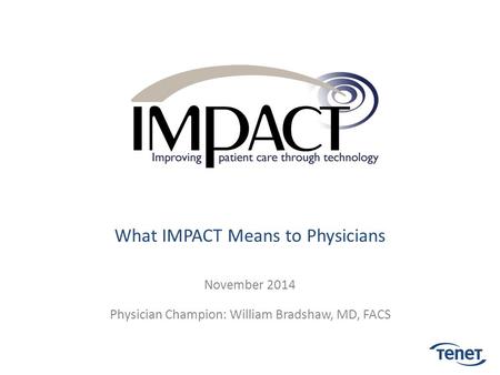What IMPACT Means to Physicians November 2014 Physician Champion: William Bradshaw, MD, FACS.