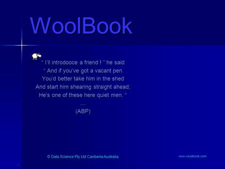 1 WoolBook “ I’ll introdooce a friend ! ” he said “ And if you’ve got a vacant pen You’d better take him in the shed And start him shearing straight ahead;