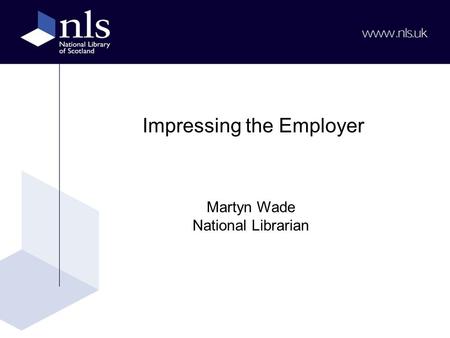 Impressing the Employer Martyn Wade National Librarian.