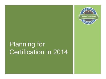 Planning for Certification in 2014. Plan your project In this presentation we present the tasks that must be completed in order to achieve certification.