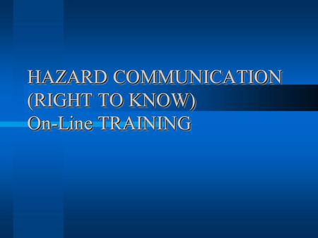 HAZARD COMMUNICATION (RIGHT TO KNOW) On-Line TRAINING.