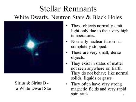 1 Stellar Remnants White Dwarfs, Neutron Stars & Black Holes These objects normally emit light only due to their very high temperatures. Normally nuclear.