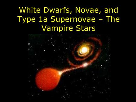 White Dwarfs, Novae, and Type 1a Supernovae – The Vampire Stars.