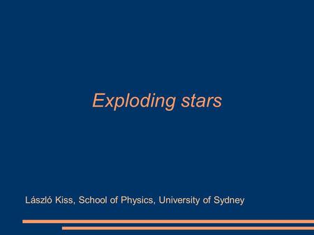Exploding stars László Kiss, School of Physics, University of Sydney.