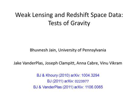 Weak Lensing and Redshift Space Data: Tests of Gravity Bhuvnesh Jain, University of Pennsylvania Jake VanderPlas, Joseph Clampitt, Anna Cabre, Vinu Vikram.