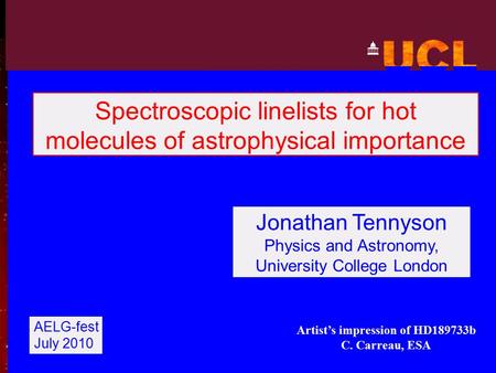 Jonathan Tennyson Physics and Astronomy, University College London AELG-fest July 2010 Spectroscopic linelists for hot molecules of astrophysical importance.