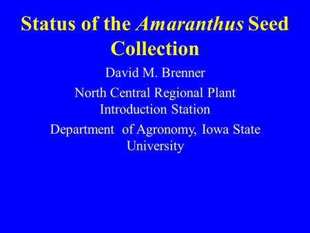 Status of the Amaranthus Seed Collection David M. Brenner North Central Regional Plant Introduction Station Department of Agronomy, Iowa State University.
